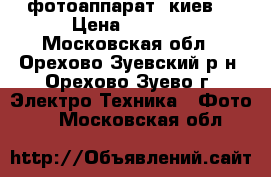фотоаппарат “киев“ › Цена ­ 3 000 - Московская обл., Орехово-Зуевский р-н, Орехово-Зуево г. Электро-Техника » Фото   . Московская обл.